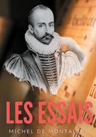Les Essais, Une oeuvre majeure de Michel de Montaigne (1533-1592)