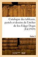 Catalogue des tableaux, pastels et dessins de l'atelier de feu Edgar Degas. Partie 3