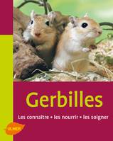 Les Gerbilles. Les connaître, les nourrir, les soigner, les connaître, les nourrir, les soigner