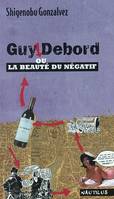 Guy Debord, ou La beauté du négatif