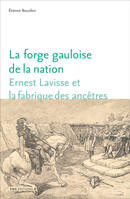 La forge gauloise de la nation, Ernest Lavisse et la fabrique des ancêtres