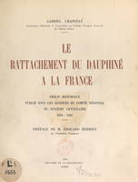 Le rattachement du Dauphiné à la France, Précis historique publié sous les auspices du Comité régional du Sixième Centenaire, 1349-1949