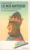Le roi Arthur, au temps des enchanteurs et des chevaliers