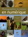 PHOTOGRAPHIER LA NATURE EN NUM, toutes les meilleures techniques du terrain à l'ordinateur