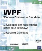 WPF, Windows Presentation Foundation - développez des applications riches sous Windows, découvrez Silverlight, développez des applications riches sous Windows, découvrez Silverlight