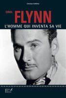 Errol Flynn / l'homme qui inventa sa vie, l'homme qui inventa sa vie