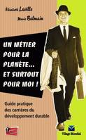 Un métier pour la planète... et surtout pour moi !, Guide pratique des carrières du développement durable