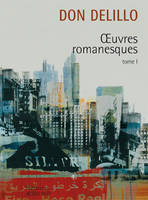 Oeuvres romanesques / Don DeLillo, Tome I, ?uvres romanesques I