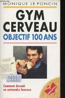 Gym Cerveau. Objectif 100 ans. Comment devenir un centenaire heureux, objectif 100 ans