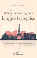 Les délicieuses ambiguïtés de la langue française, Guide pratique à l'usage des francophiles