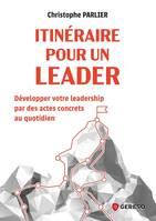 Itinéraire pour un leader, Développer votre leadership par des actes concrets au quotidien