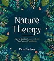 Nature Therapy, How to Use Ecotherapy to Boost Your Sense of Well-Being