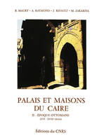 Palais et maisons du Caire. Tome II, Époque ottomane (XVIe-XVIIIe siècles)