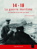 14-18 LA GUERRE MARITIME, EN MANCHE ET EN MER DU NORD