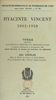 Hyacinte Vincent, 1862-1950, Thèse présentée à la Faculté de médecine et de pharmacie de Lyon et soutenue publiquement le 20 novembre 1953 pour obtenir le grade de Docteur en médecine