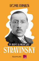 Stravinsky, En avant la musique !