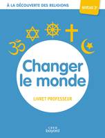 A la découverte des religions - Changer le monde - 3e - Professeur