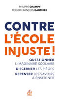 Contre l'école injuste, Questionner l'imaginaire scolaire, discerner les pièges, repenser les savoirs à enseigner