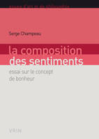 La composition des sentiments, Essai sur le concept de bonheur