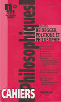 CAHIERS PHILOSOPHIQUES, N. 111 (3/2007)  HEIDEGGER, POLITIQUE ET PHILOSOPHIE