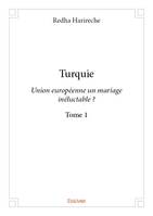 Turquie-Union européenne un mariage inéluctable ?, 1, Turquie - Tome 1, Union européenne un mariage inéluctable ?