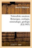 Naturaliste amateur. Botanique, zoologie, minéralogie, géologie
