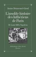 L'Insolite Histoire des luthériens de Paris, De Louis XIII à Napoléon