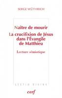 Naître de mourir - La crucifixion de Jésus dans l'Evangile de Matthieu, la crucifixion de Jésus dans l'Évangile de Matthieu