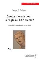 Quelle morale pour la règle au XXIe siècle ? Volume 2, Les désordres du droit