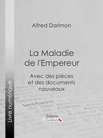 La Maladie de l'Empereur, Avec des pièces et des documents nouveaux