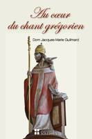 Au coeur du chant grégorien, Spiritualité, histoire, chant et liturgie, psalmodie, rythme