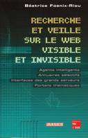 Recherche et veille sur le Web visible et invisible - agents intelligents, annuaires sélectifs, interfaces des grands serveurs, portails thématiques, agents intelligents, annuaires sélectifs, interfaces des grands serveurs, portails thématiques