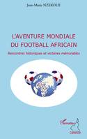 L'aventure mondiale du football africain, Rencontres historiques et victoires mémorables