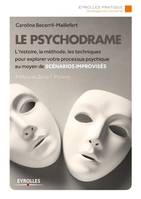 Le psychodrame, L'histoire, la méthode, les techniques pour explorer votre processus psychique au moyen de scénarios improvisés.