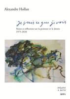 Je suis ce que je vois., Notes sur la peinture et le dessin 1975-2020. Edition revue et augmentée.