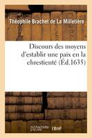 Discours des moyens d'establir une paix en la chrestienté, par la réunion de l'Église prétendue réformée à l'Église romaine. Traduit de latin