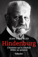 Hindenburg, L'homme qui a conduit Hitler au pouvoir