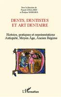 Dents, dentistes et art dentaire, Histoire, pratiques et représentations - Antiquité, Moyen Age, Ancien Régime