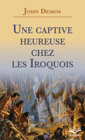 Une captive heureuse chez les Iroquois, Histoire d'une famille de nouvelle-angleterre au début du xviiie siècle