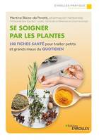 Se soigner par les plantes, 100 fiches santé pour traiter petits et grands maux du quotidien