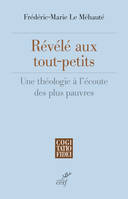 REVELE AUX TOUT-PETITS - UNE THEOLOGIE A L'ECOUTE DES PLUS PAUVRES