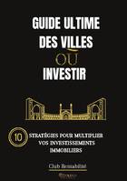 Guide ultime des villes où investir, 10 stratégies pour multiplier vos investissements immobiliers