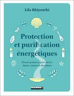 Protection et purification énergétiques, Rituels puissants pour attirer chance, amour et abondance