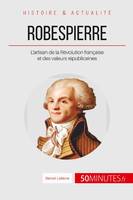 Robespierre, L'artisan de la Révolution française et des valeurs républicaines