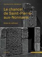 Le chancel de Saint-Pierre-aux-Nonnains, Actes du colloque, [metz, arsenal-cité musicale metz, 27-29 avril 2017]
