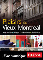 Plaisirs du vieux Montréal : Art, Histoire, Design, Gastronomie