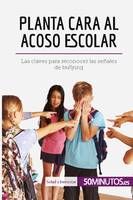 Planta cara al acoso escolar, Las claves para reconocer las señales de bullying