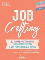 Job Crafting : 10 séances d'autocoaching pour devenir l'artisan de son propre plaisir au travail, 10 séances d'autocoaching pour devenir l'artisan de son propre plaisir au travail