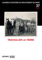 CAHIERS D'HISTOIRE DU MOUVEMENT OUVRIER, NO 37/2021 -  TRAVAILLER LA TERRE, « Travailler la terre »