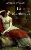 La rose de Martinique. La vie de Joséphine de Beauharnais, la vie de Joséphine de Beauharnais